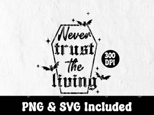 Never Trust The Living Halloween Spooky PNG and SVG Digital Download